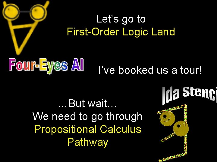 Let’s go to First-Order Logic Land I’ve booked us a tour! …But wait… We