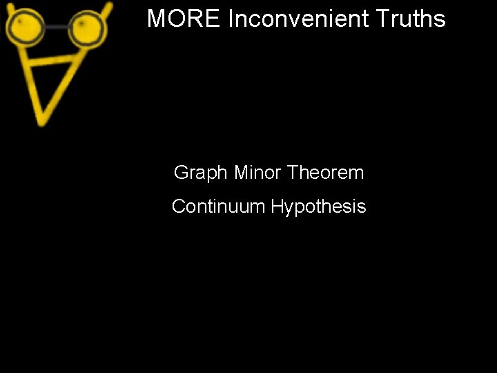MORE Inconvenient Truths Graph Minor Theorem Continuum Hypothesis 