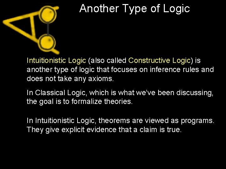 Another Type of Logic Intuitionistic Logic (also called Constructive Logic) is another type of