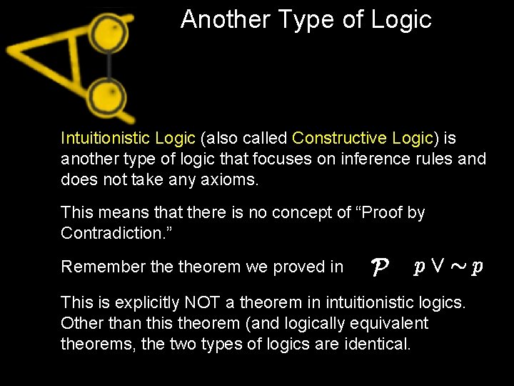 Another Type of Logic Intuitionistic Logic (also called Constructive Logic) is another type of