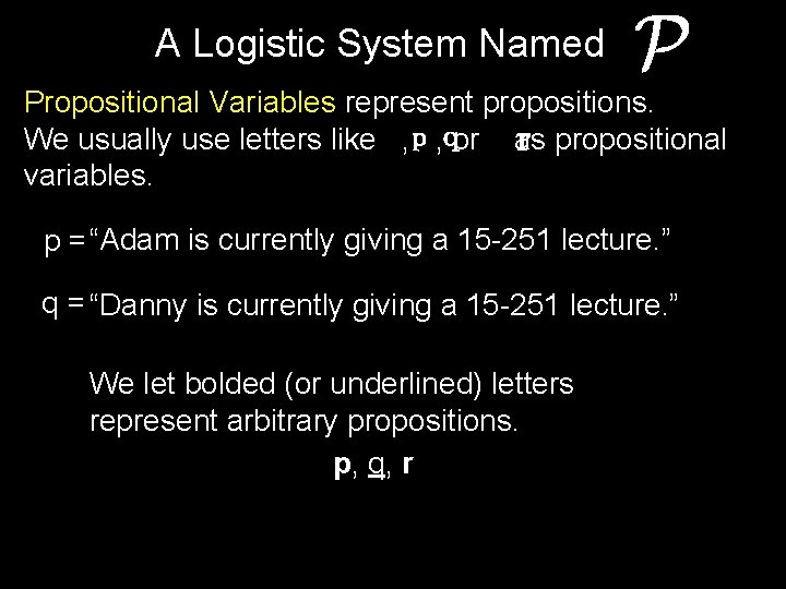 A Logistic System Named Propositional Variables represent propositions. We usually use letters like ,