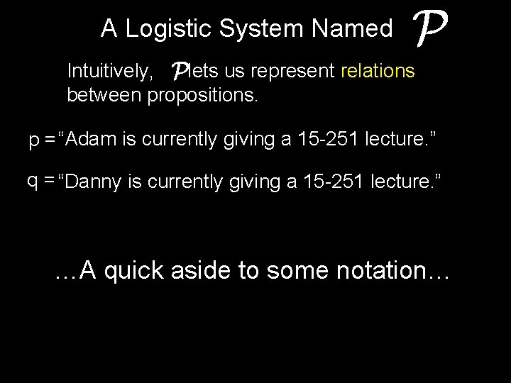 A Logistic System Named Intuitively, lets us represent relations between propositions. p = “Adam