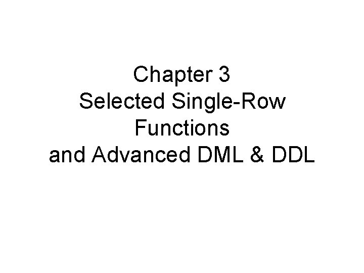 Chapter 3 Selected Single-Row Functions and Advanced DML & DDL 