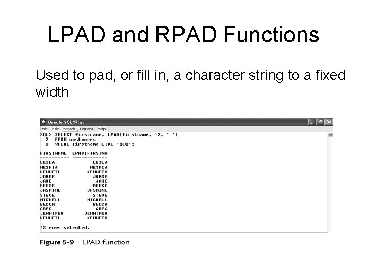 LPAD and RPAD Functions Used to pad, or fill in, a character string to