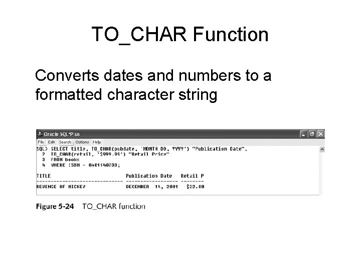 TO_CHAR Function Converts dates and numbers to a formatted character string 