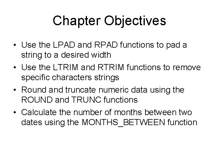 Chapter Objectives • Use the LPAD and RPAD functions to pad a string to