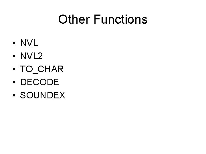 Other Functions • • • NVL 2 TO_CHAR DECODE SOUNDEX 