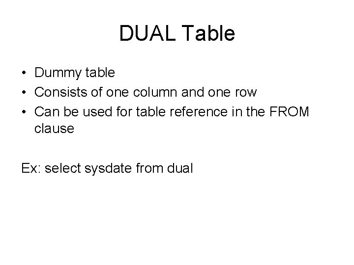 DUAL Table • Dummy table • Consists of one column and one row •