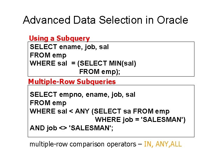 Advanced Data Selection in Oracle Using a Subquery SELECT ename, job, sal FROM emp