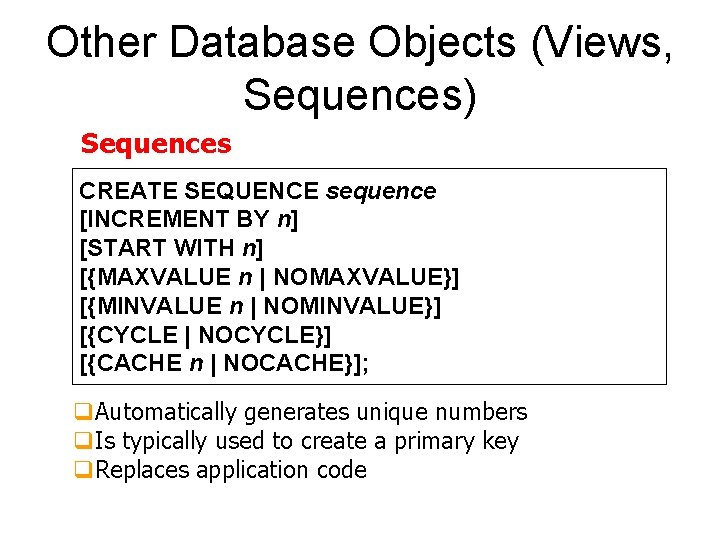 Other Database Objects (Views, Sequences) Sequences CREATE SEQUENCE sequence [INCREMENT BY n] [START WITH