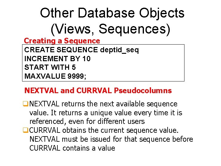 Other Database Objects (Views, Sequences) Creating a Sequence CREATE SEQUENCE deptid_seq INCREMENT BY 10