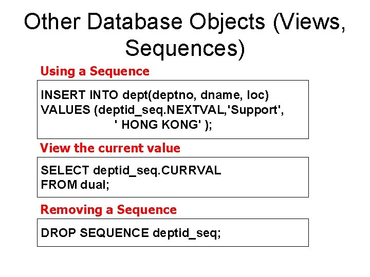 Other Database Objects (Views, Sequences) Using a Sequence INSERT INTO dept(deptno, dname, loc) VALUES