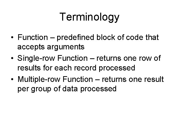 Terminology • Function – predefined block of code that accepts arguments • Single-row Function