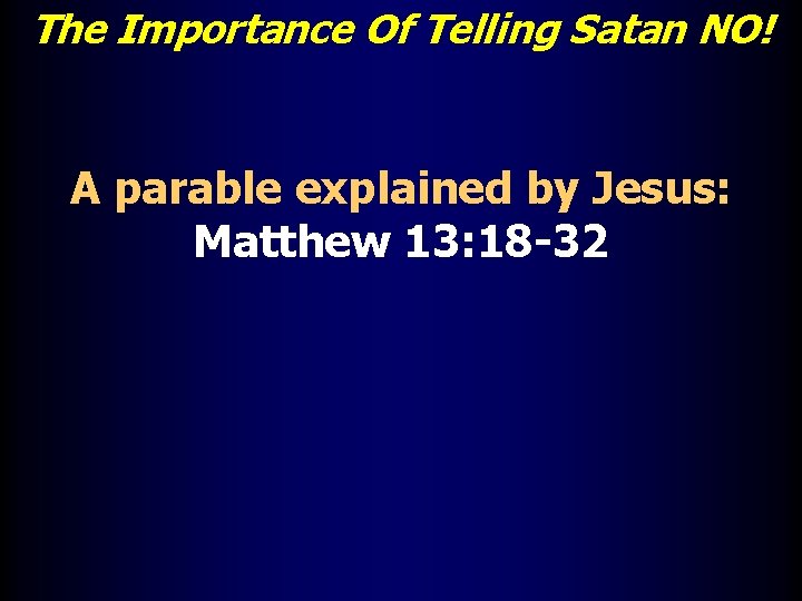 The Importance Of Telling Satan NO! A parable explained by Jesus: Matthew 13: 18