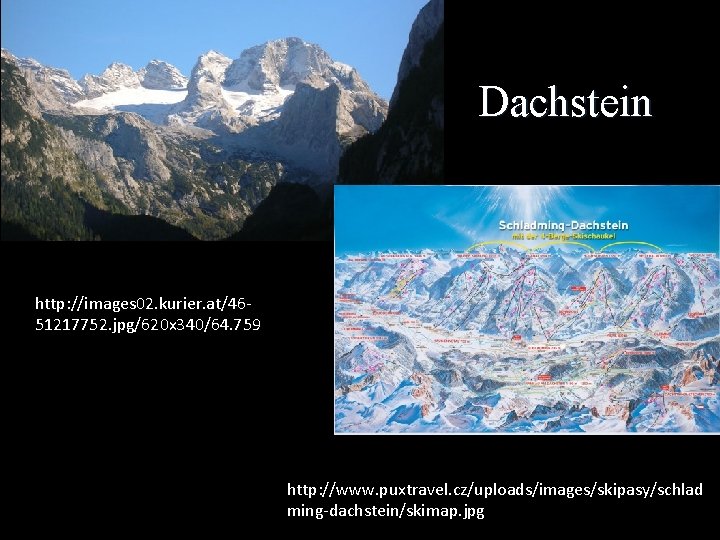 Dachstein http: //images 02. kurier. at/4651217752. jpg/620 x 340/64. 759 http: //www. puxtravel. cz/uploads/images/skipasy/schlad