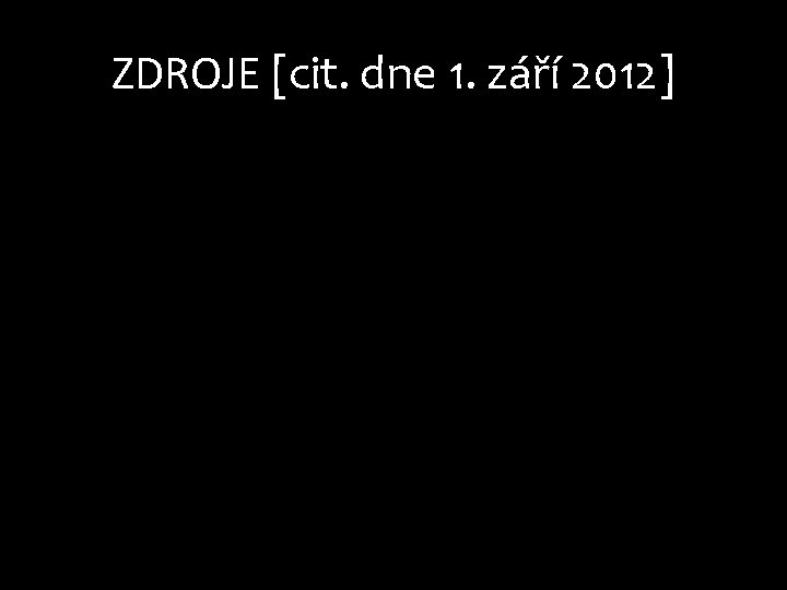 ZDROJE [cit. dne 1. září 2012] 