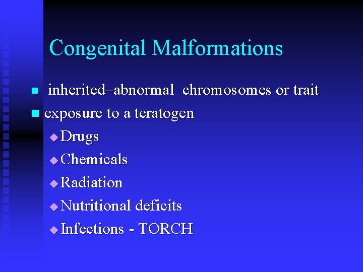Congenital Malformations inherited–abnormal chromosomes or trait n exposure to a teratogen u Drugs u Congenital Malformations inherited–abnormal chromosomes or trait n exposure to a teratogen u Drugs u
