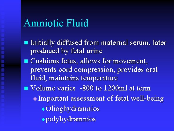 Amniotic Fluid Initially diffused from maternal serum, later produced by fetal urine n Cushions Amniotic Fluid Initially diffused from maternal serum, later produced by fetal urine n Cushions