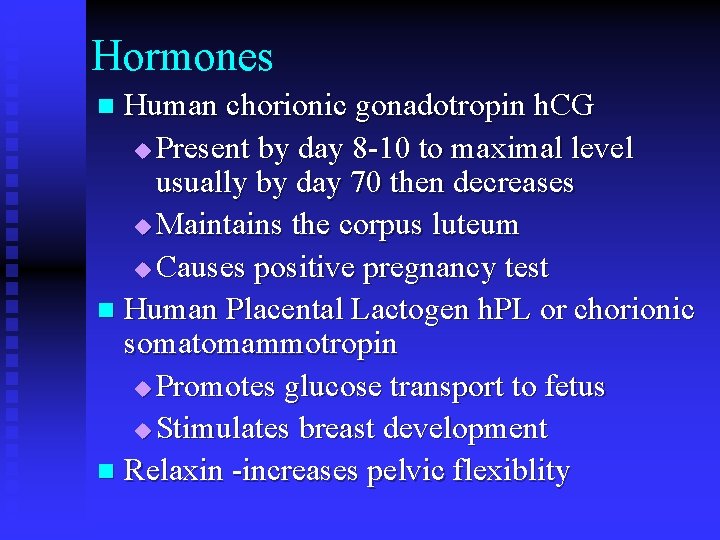 Hormones Human chorionic gonadotropin h. CG u Present by day 8 -10 to maximal Hormones Human chorionic gonadotropin h. CG u Present by day 8 -10 to maximal