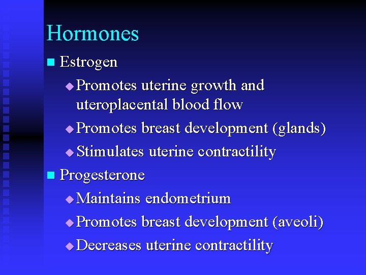 Hormones Estrogen u Promotes uterine growth and uteroplacental blood flow u Promotes breast development Hormones Estrogen u Promotes uterine growth and uteroplacental blood flow u Promotes breast development