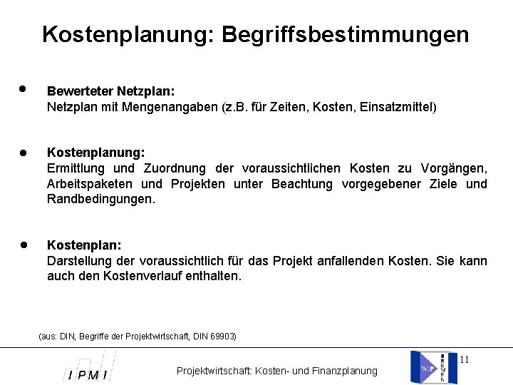 Kostenplanung: Begriffsbestimmungen Bewerteter Netzplan: Netzplan mit Mengenangaben (z. B. für Zeiten, Kosten, Einsatzmittel) Kostenplanung: