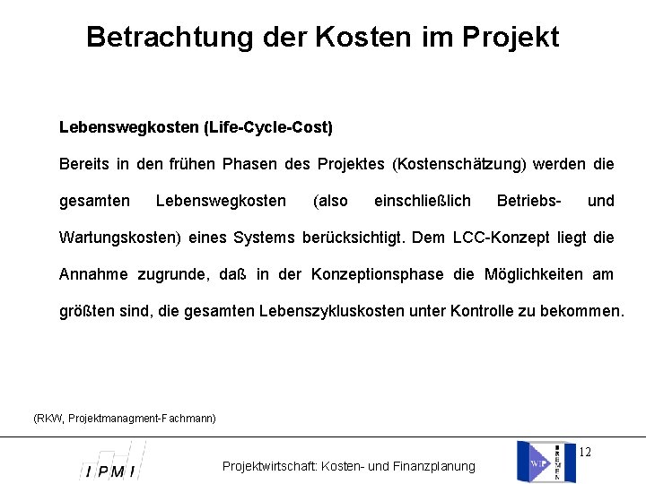 Betrachtung der Kosten im Projekt Lebenswegkosten (Life-Cycle-Cost) Bereits in den frühen Phasen des Projektes