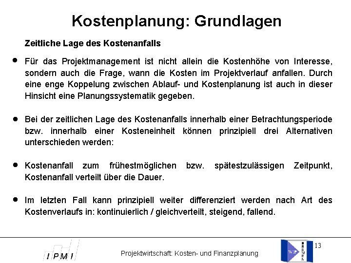 Kostenplanung: Grundlagen Zeitliche Lage des Kostenanfalls Für das Projektmanagement ist nicht allein die Kostenhöhe