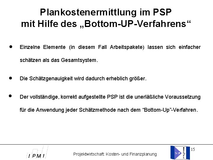 Plankostenermittlung im PSP mit Hilfe des „Bottom-UP-Verfahrens“ Einzelne Elemente (in diesem Fall Arbeitspakete) lassen