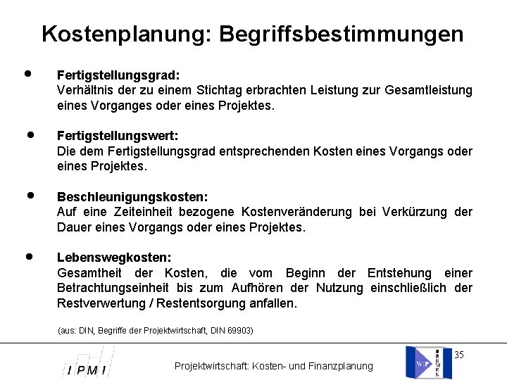 Kostenplanung: Begriffsbestimmungen Fertigstellungsgrad: Verhältnis der zu einem Stichtag erbrachten Leistung zur Gesamtleistung eines Vorganges