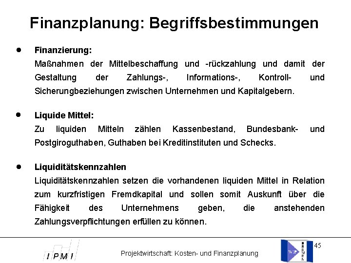 Finanzplanung: Begriffsbestimmungen Finanzierung: Maßnahmen der Mittelbeschaffung und -rückzahlung und damit der Gestaltung der Zahlungs-,