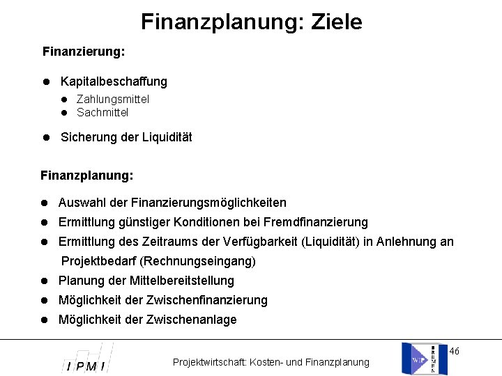 Finanzplanung: Ziele Finanzierung: Kapitalbeschaffung Zahlungsmittel Sachmittel Sicherung der Liquidität Finanzplanung: Auswahl der Finanzierungsmöglichkeiten Ermittlung