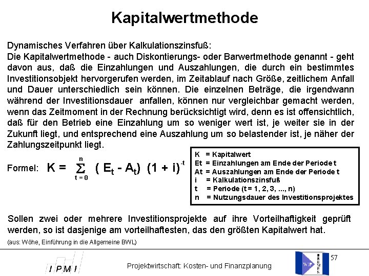 Kapitalwertmethode Dynamisches Verfahren über Kalkulationszinsfuß: Die Kapitalwertmethode - auch Diskontierungs- oder Barwertmethode genannt -