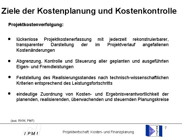 Ziele der Kostenplanung und Kostenkontrolle Projektkostenverfolgung: lückenlose Projektkostenerfassung mit jederzeit rekonstruierbarer, transparenter Darstellung der