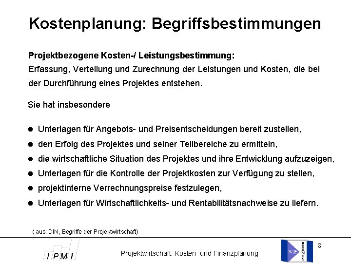 Kostenplanung: Begriffsbestimmungen Projektbezogene Kosten-/ Leistungsbestimmung: Erfassung, Verteilung und Zurechnung der Leistungen und Kosten, die