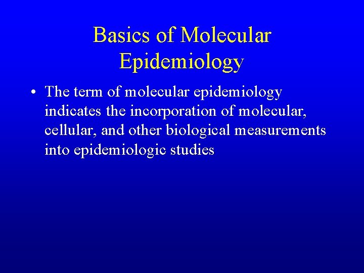 Basics of Molecular Epidemiology • The term of molecular epidemiology indicates the incorporation of