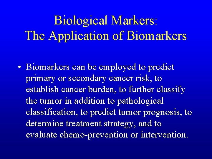 Biological Markers: The Application of Biomarkers • Biomarkers can be employed to predict primary