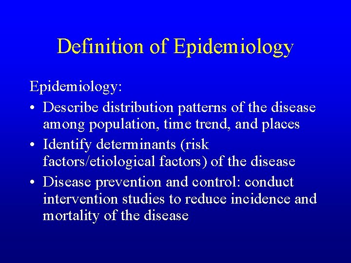 Definition of Epidemiology: • Describe distribution patterns of the disease among population, time trend,
