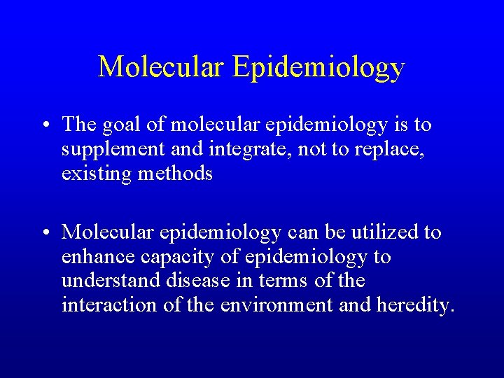 Molecular Epidemiology • The goal of molecular epidemiology is to supplement and integrate, not