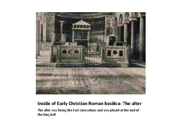 Inside of Early Christian Roman basilica: The alter was facing the East (Jerusalem) and