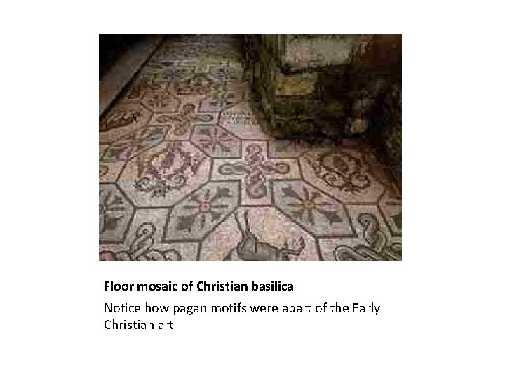Floor mosaic of Christian basilica Notice how pagan motifs were apart of the Early