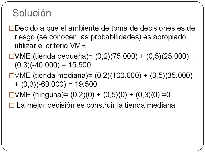 Solución �Debido a que el ambiente de toma de decisiones es de riesgo (se