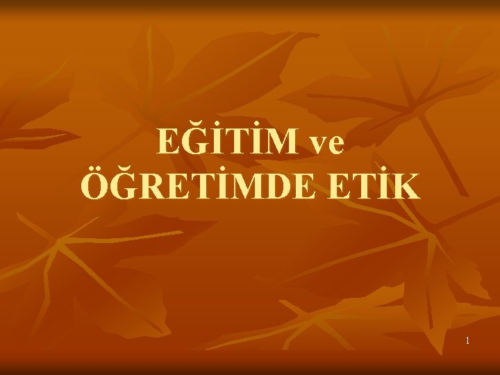 EĞİTİM ve ÖĞRETİMDE ETİK 1 