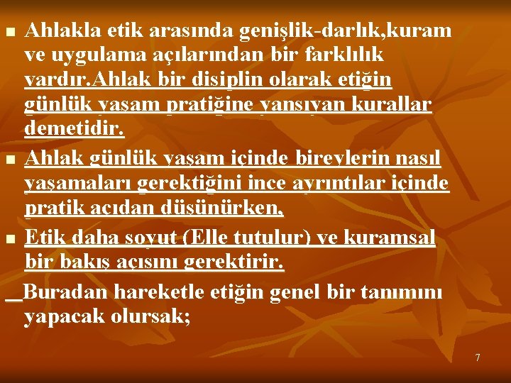 Ahlakla etik arasında genişlik-darlık, kuram ve uygulama açılarından bir farklılık vardır. Ahlak bir disiplin