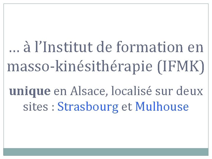 … à l’Institut de formation en masso-kinésithérapie (IFMK) unique en Alsace, localisé sur deux