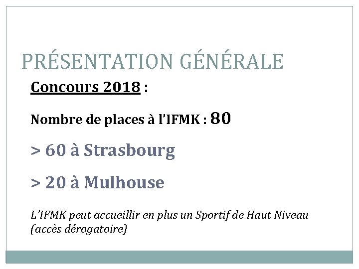 PRÉSENTATION GÉNÉRALE Concours 2018 : Nombre de places à l’IFMK : 80 > 60