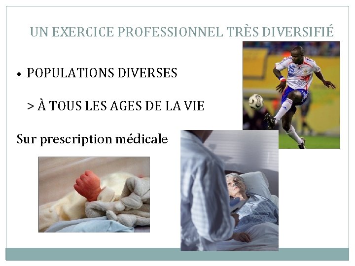 UN EXERCICE PROFESSIONNEL TRÈS DIVERSIFIÉ • POPULATIONS DIVERSES > À TOUS LES AGES DE