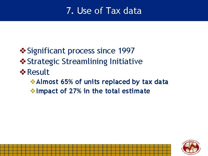 7. Use of Tax data v Significant process since 1997 v Strategic Streamlining Initiative