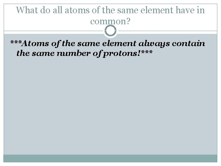 What do all atoms of the same element have in common? ***Atoms of the