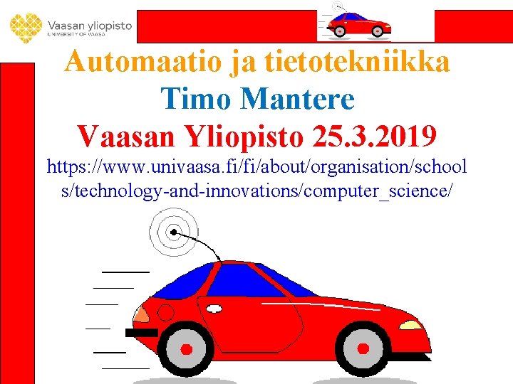 Automaatio ja tietotekniikka Timo Mantere Vaasan Yliopisto 25. 3. 2019 https: //www. univaasa. fi/fi/about/organisation/school Automaatio ja tietotekniikka Timo Mantere Vaasan Yliopisto 25. 3. 2019 https: //www. univaasa. fi/fi/about/organisation/school