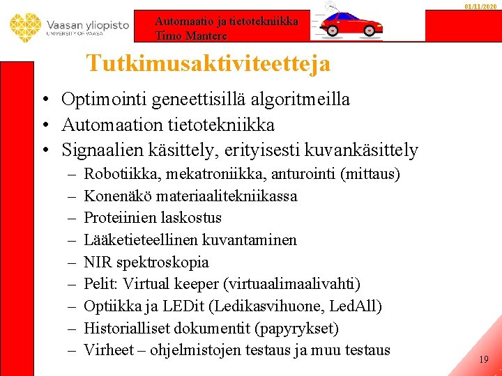 01/11/2020 Automaatio ja tietotekniikka Timo Mantere Tutkimusaktiviteetteja • Optimointi geneettisillä algoritmeilla • Automaation tietotekniikka